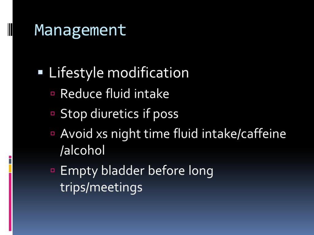 Management Lifestyle modification Reduce fluid intake Stop diuretics if poss Avoid xs night time